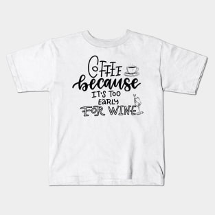 Coffee because it's too early for wine Kids T-Shirt